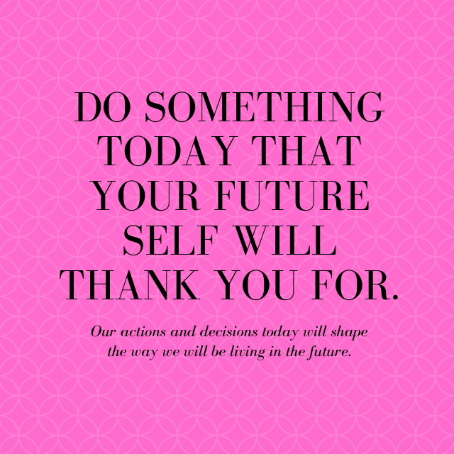 What can you do today that your future self will thank you for??